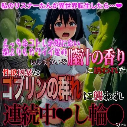 君のはしたなくも美味しそうな雌汁の香りに誘われた『輪●ゴブリン』の群れに捕まって…。~連続異種●中〇し輪■~