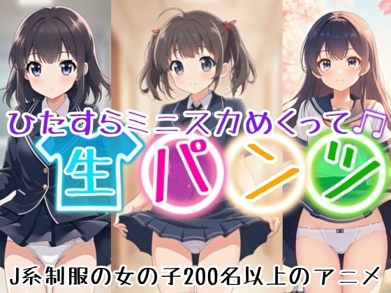 【アニメ53分】ひたすらミニスカめくって生パンツ！ミニスカートJ系制服の女の子200名以上のアニメーション！純白パンティーから、ブルマやスパッツや短パンっぽい下着まで