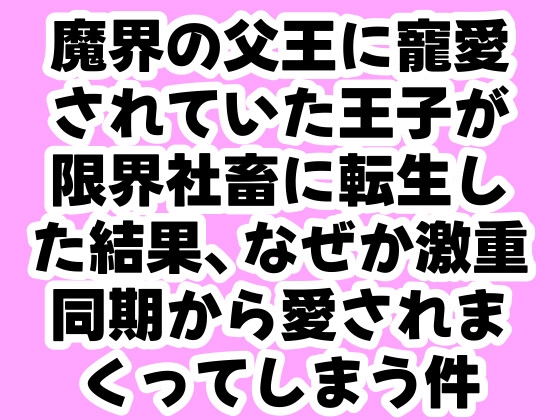 魔界の父王に寵愛されていた王子が限界社畜に転生した結果、なぜか激重同期から愛されまくってしまう件