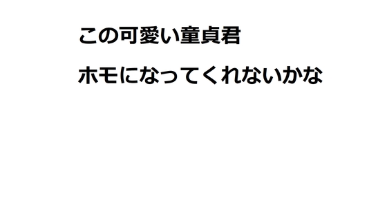 この可愛い童貞君ホモになってくんないかな?