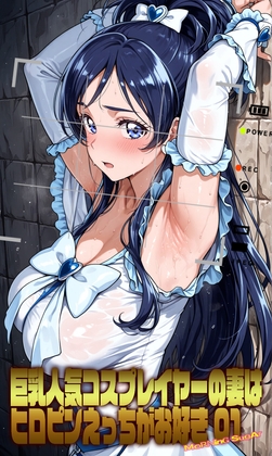 巨乳人気コスプレイヤーの妻はヒロピンえっちがお好き 01