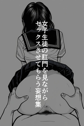女子生徒の肛門を見ながらセックスさせてもらう妄想集