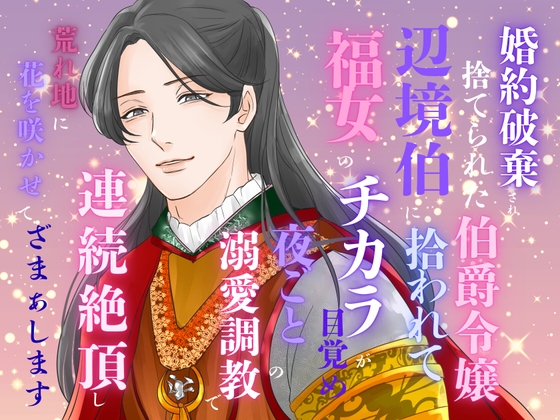 婚約破棄され捨てられた伯爵令嬢、辺境伯に拾われて福女のチカラが目覚め、夜ごとの溺愛調教で連続絶頂し、荒れ地に花を咲かせて、ざまぁします
