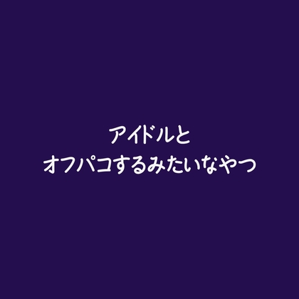 アイドルとオフパコするみたいなやつ-0画像