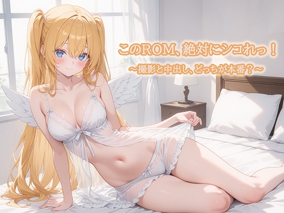 このROM、絶対にシコれっ！～撮影と中だし、どっちが本番?～