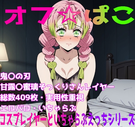 オフ☆パコ~コスプレイヤーとイチャラブシリーズ~ 鬼〇の刃 甘露〇蜜璃編