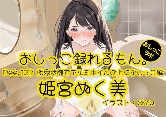 【おしっこ実演】Pee.123姫宮ぬく美のおしっこ録れるもん。～限界状態でアルミホイルの上におしっこ編～