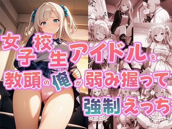 女子校生アイドルを教頭の俺が弱みを握って強制えっち