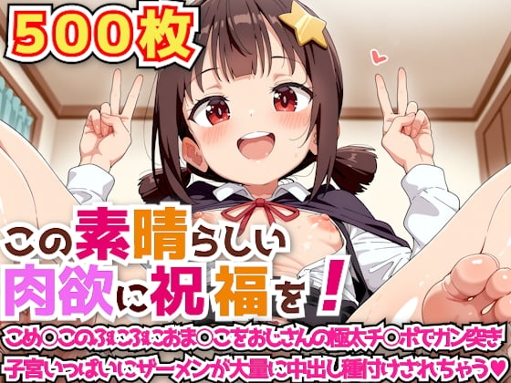 この素晴らしい肉欲に祝福を！ ～こめ○このぷにぷにおま○こをおじさんの極太チ○ポでガン突き子宮いっぱいにザーメンが大量に中出し種付けされちゃう～
