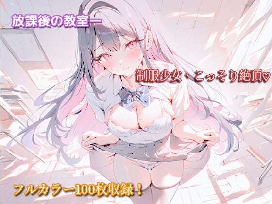 こっそり教室で絶頂する放課後の制服少女【フルカラー100枚】