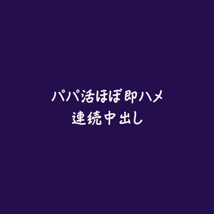 パパ活ほぼ即ハメ連続中出し