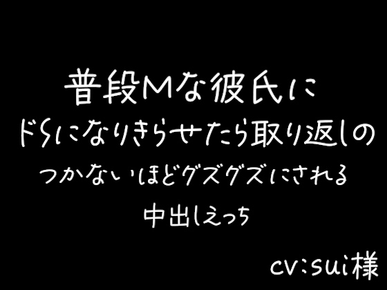 Mな彼氏にドS彼氏になりきらせたら取り返しのつかないほどグズグズにされちゃうえっち