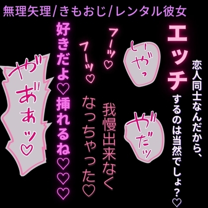 【無理矢理/おじさん/レンタル彼女】恋人同士なんだから、エッチするのは当然でしょ♡♡♡