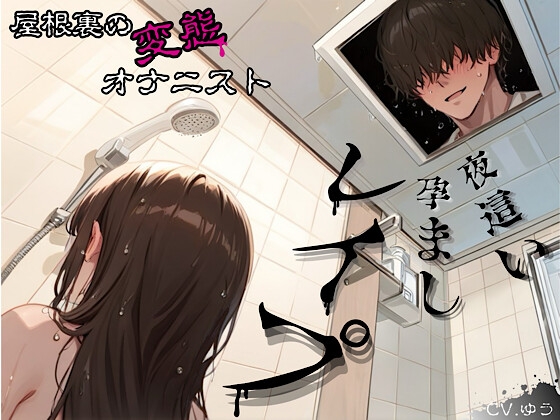 【夜○い孕ませレ○プ】屋根裏の変態オナニスト～ザーメンシャワーでの美容サポートは入居者特典です♡