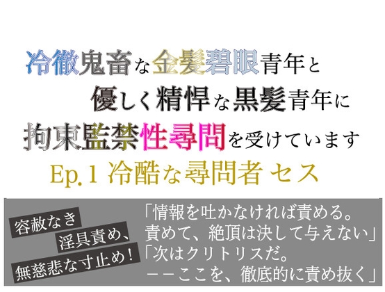 冷徹鬼畜な金髪碧眼青年と優しく精悍な黒髪青年に拘束監禁性尋問を受けています Ep.1 冷酷な尋問者 セス 冷徹鬼畜な金髪碧眼青年と優しく精悍な黒髪青年に拘束監禁性尋問を受けています Ep.1 冷酷な尋問者 セス