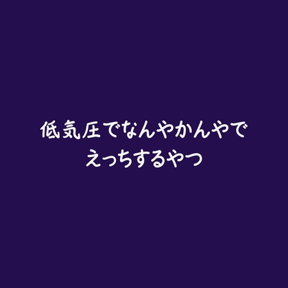 低気圧でなんやかんやでえっちするやつ