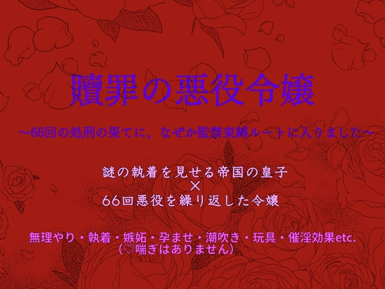 贖罪の悪役令嬢 ~66回の処刑の果てに、なぜか監禁束縛ルートに入りました~ 贖罪の悪役令嬢 ~66回の処刑の果てに、なぜか監禁束縛ルートに入りました~