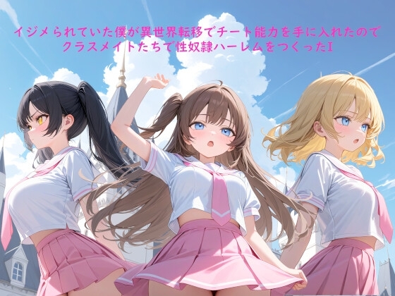 イジメられていた僕が異世界転移でチート能力を手に入れたのでクラスメイトたちで性奴隷ハーレムをつくったI
