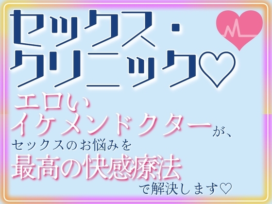 セックス・クリニック♡～エロいイケメンドクターが、セックスのお悩みを最高の快感療法で解決します♡～