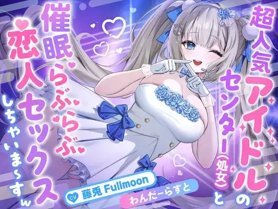 【催○調教】超人気アイドルのセンター(処女)と催○らぶらぶ恋人セックスしちゃいま〜すw【藤兎 Fullmoon】【KU100】