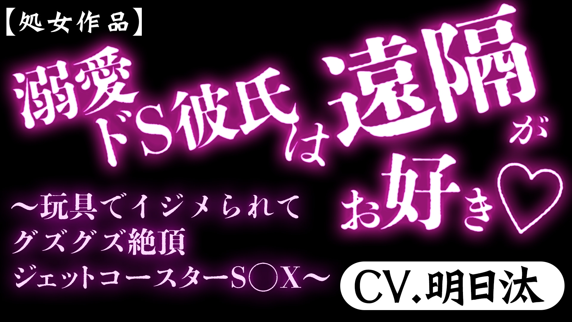 【処女作品】 溺愛ドS彼氏は遠隔がお好き ～玩具でイジメられてグズグズ絶頂ジェットコースターS◯X～ 【CV.明日汰】