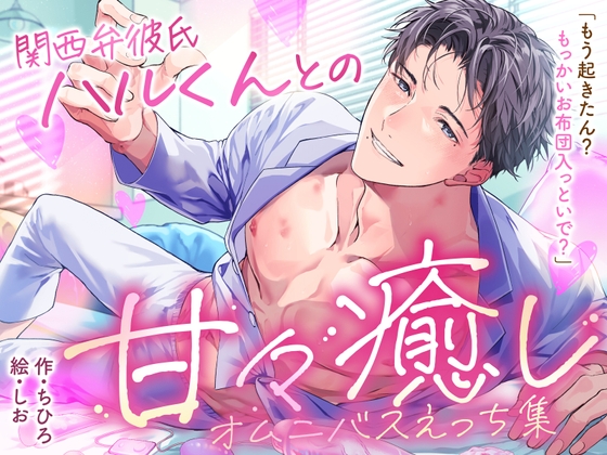 関西弁彼氏ハルくんとの甘々癒しオムニバスえっち集