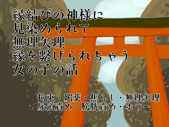 縁結びの神様に見染められて無理矢理縁を繋げられちゃう女の子の話 縁結びの神様に見染められて無理矢理縁を繋げられちゃう女の子の話