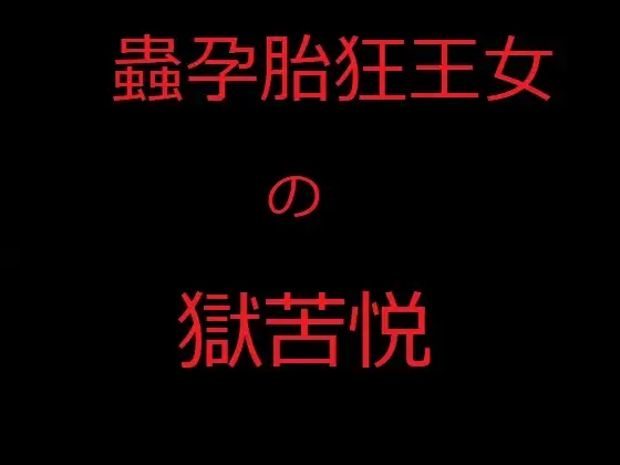 蟲孕胎狂王女の獄苦悦 王国を救うため、王女シャルリレーゼは邪悪な集団に我が身を差し出して全身で魔蟲を育み、発狂しながら国民の前で産み落とす