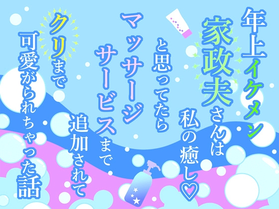 年上イケメン家政夫さんは私の癒し♡と思ってたらマッサージサービスまで追加されてクリまで可愛がられちゃった話
