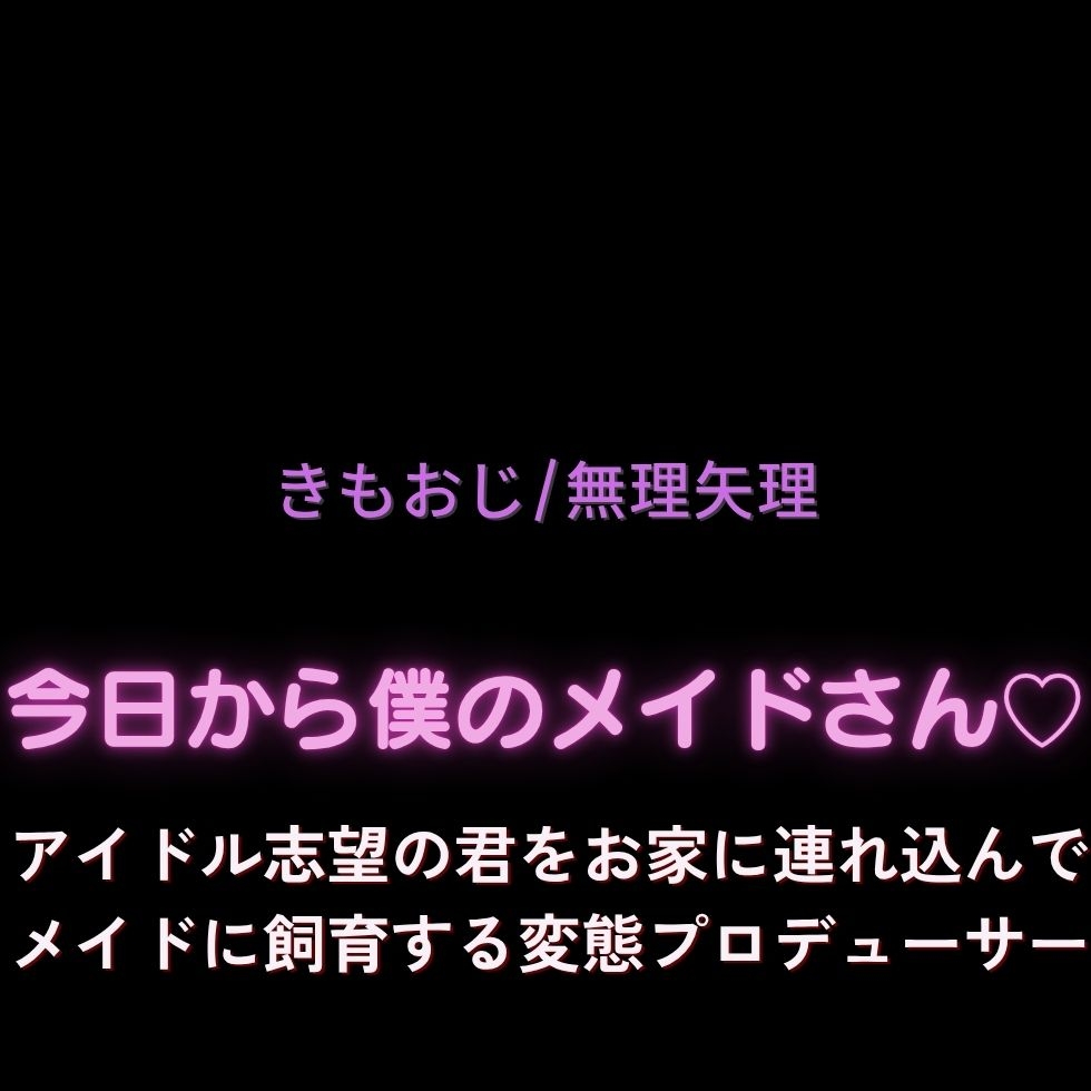 【きもおじ/無理矢理】今日から僕のメイドさん♡～アイドル志望の君をお家に連れ込んでメイドニ飼育する変態プロデューサー～ 画像1