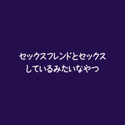 セックスフレンドとセックスしているみたいなやつ セックスフレンドとセックスしているみたいなやつ