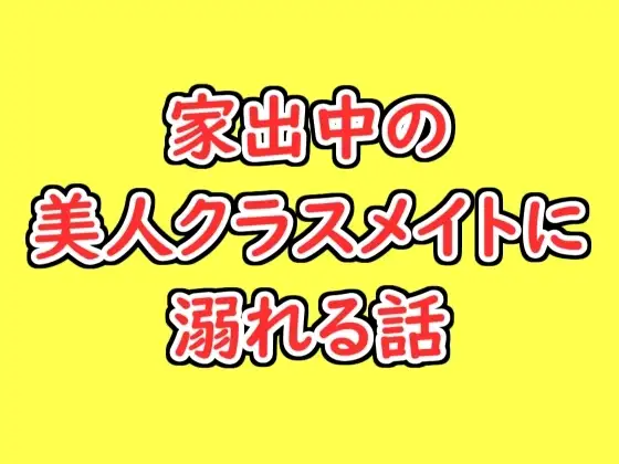 家出中の美人クラスメイトに溺れる話