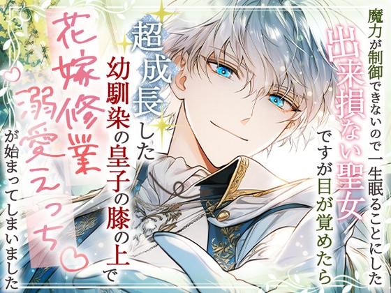 魔力が制御できないので一生眠ることにした出来損ない聖女ですが目が覚めたら超成長した幼馴染の皇子の膝の上で花嫁修業溺愛えっちが始まってしまいました