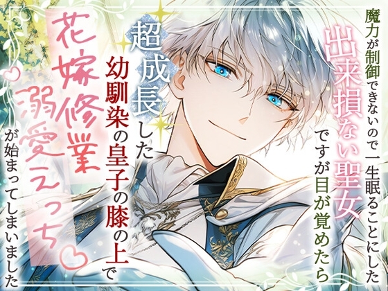 魔力が制御できないので一生眠ることにした出来損ない聖女ですが目が覚めたら超成長した幼馴染の皇子の膝の上で花嫁修業溺愛えっちが始まってしまいました