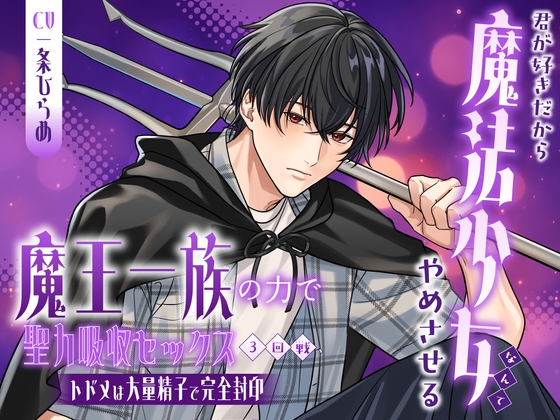 君が好きだから魔法少女なんてやめさせる~魔王一族の力で聖力吸収セックス3回戦、トドメは大量精子で完全封印~