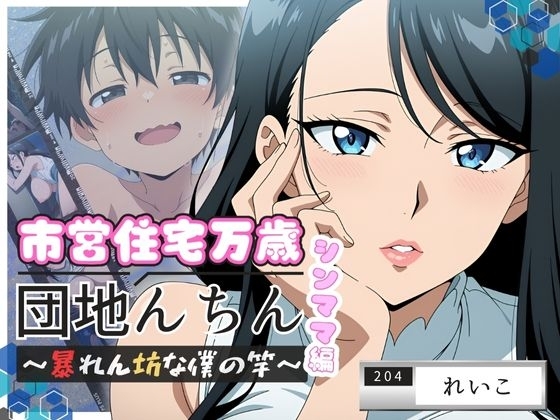 団地んちん 市営住宅万歳 ～暴れん坊な僕の竿～ シンママ編【204号室】
