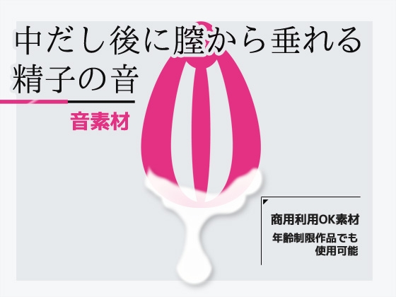 効果音素材「中だし後に膣から垂れる精子の音」～商用OK著作権フリー [商用利用OK素材]