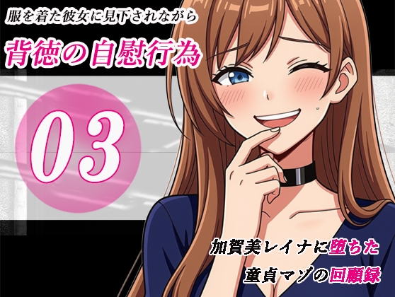 加賀美レイナに堕ちた童貞マゾの回顧録03 - 背徳の自慰行為 -