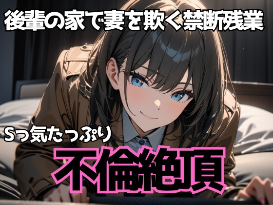 後輩の家で妻を欺く禁断残業~Sっ気たっぷり不倫絶頂~