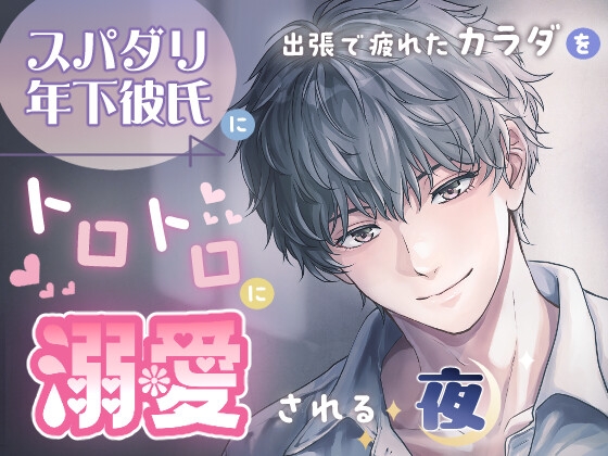 スパダリ年下彼氏に出張で疲れたカラダをトロトロに溺愛される夜 スパダリ年下彼氏に出張で疲れたカラダをトロトロに溺愛される夜