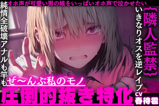 【圧倒的抜き特化】{隣人監禁逆レ○プ}オホ声が可愛い男の娘をいっぱいオホ声で泣かせたい……【純情全破壊アナルも竿もぜ〜んぶ私のモノ】