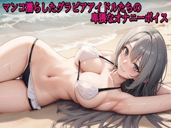 マンコ濡らしたグラビアアイドルたちの卑猥なオナニーボイス