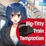 Big-Titty Train Temptation