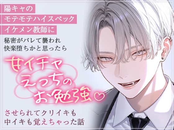 陽キャのモテモテハイスペックイケメン教師に秘密がバレて襲われ快楽堕ちかと思ったら甘イチャえっちのお勉強させられてクリイキも中イキも覚えちゃった話