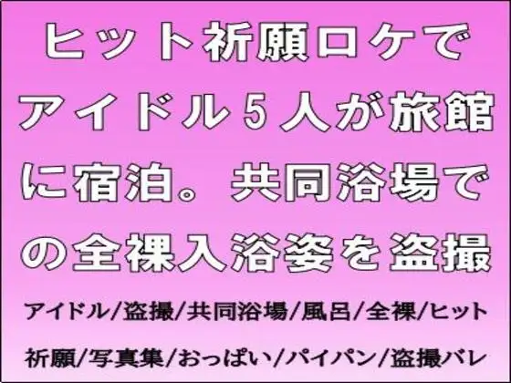 ヒット祈願ロケでアイドル5人が旅館に宿泊。共同浴場での全裸入浴姿を盗撮