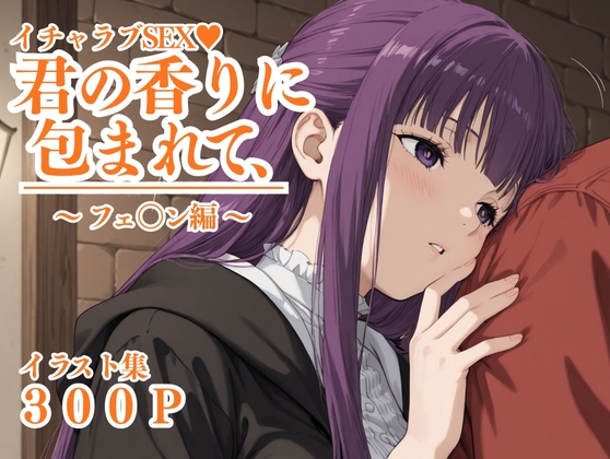 イチャラブSEX 君の香りに包まれて、～フェ○ン編～