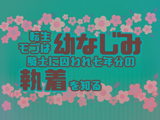 転生モブは幼なじみ騎士に囚われ七年分の執着を知る 転生モブは幼なじみ騎士に囚われ七年分の執着を知る