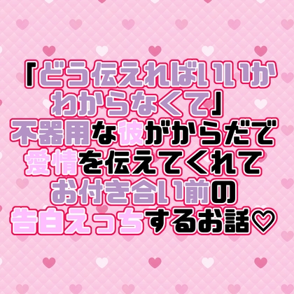 「どう伝えればいいかわからなくて」不器用な彼がからだで愛情を伝えてくれてお付き合い前の告白えっちするお話♡