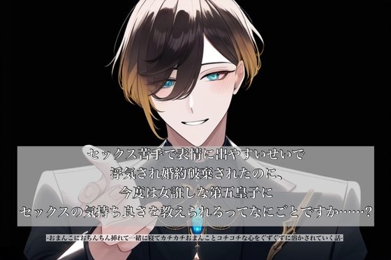 セックス苦手で表情にでやすいせいで浮気され婚約破棄されたのに、今度は女誑しな第五皇子にセックスの気持ち良さ教えられるってなにごとですか……?