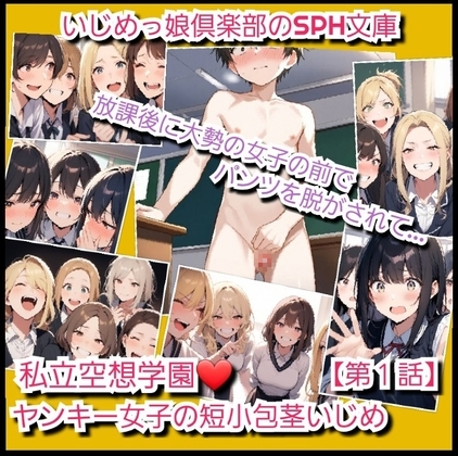 いじめっ娘クラブのSPH文庫 私立空想学園 ヤンキー女子の短小包茎ちんぽいじめ【第1話】 【 放課後に大勢の女子の前でパンツを脱がされて…】